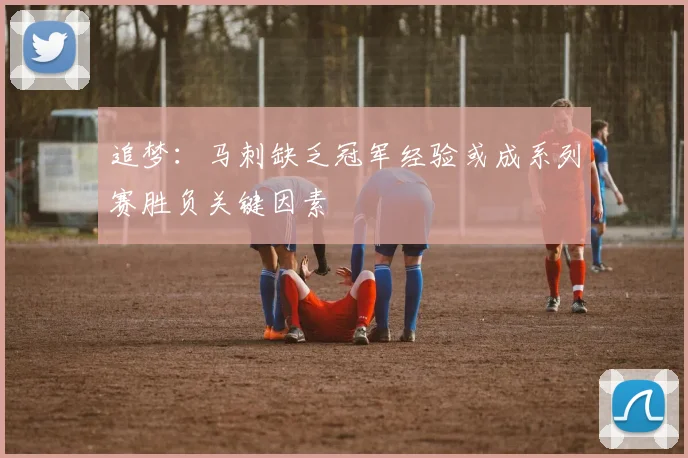 追梦：马刺缺乏冠军经验或成系列赛胜负关键因素