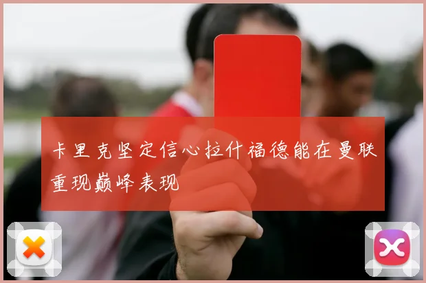 卡里克坚定信心拉什福德能在曼联重现巅峰表现